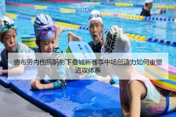 德布劳内伤病阴影下曼城新赛季中场创造力如何重塑进攻体系