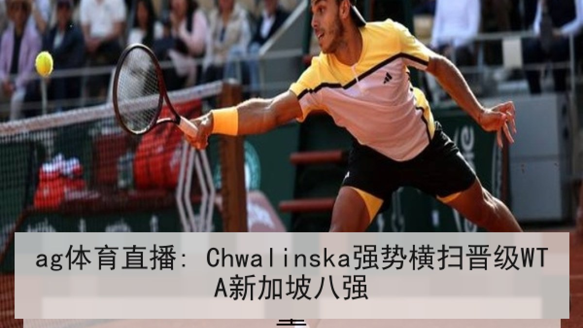 ag体育直播: Chwalinska强势横扫晋级WTA新加坡八强