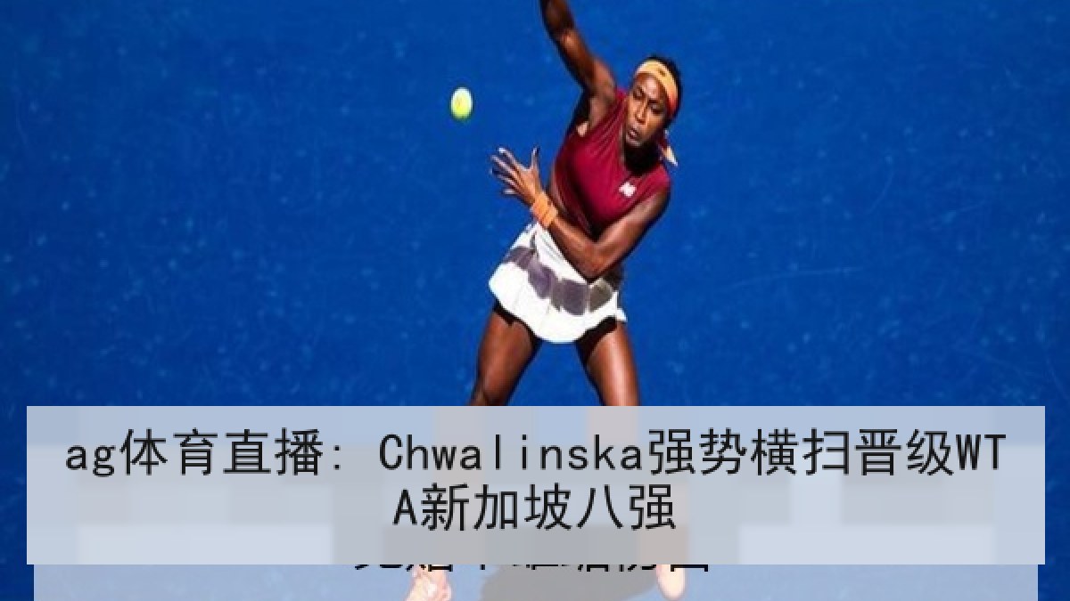 ag体育直播: Chwalinska强势横扫晋级WTA新加坡八强